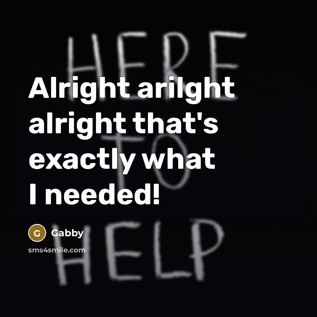 “Alright arilght alright that's exactly what I needed!” quote by Gabby