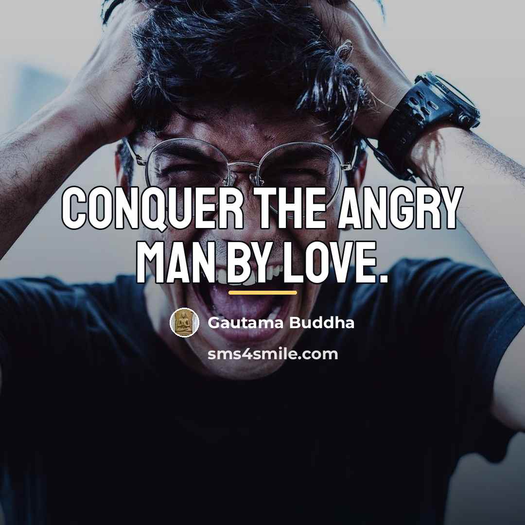 “Conquer the angry man by love.…” quote by Gautama Buddha