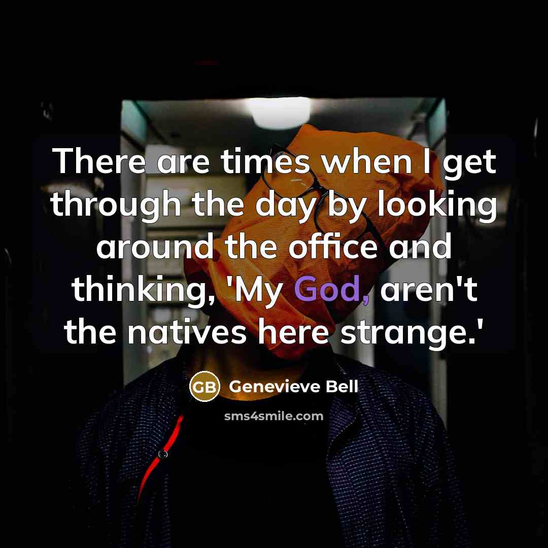 “There are times when I get through the day by…” quote by Genevieve Bell