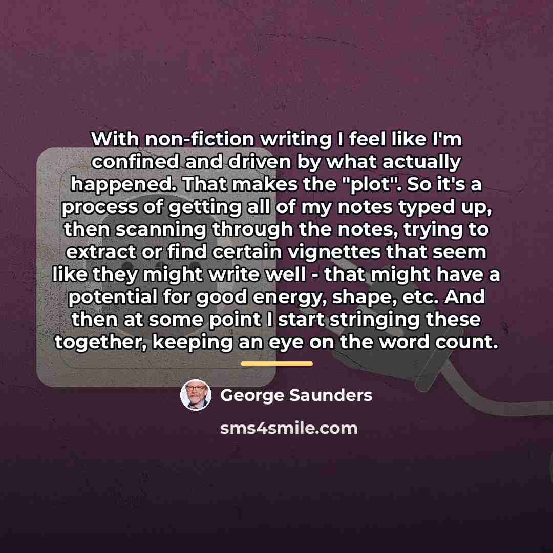 “With non-fiction writing I feel like I'm confined and driven…” quote by George Saunders