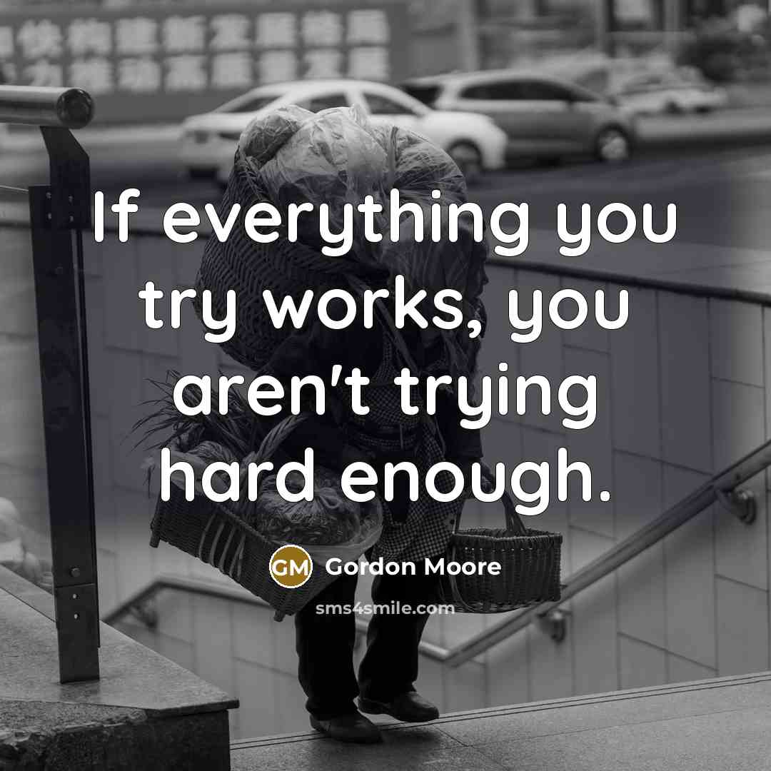 “If everything you try works, you aren't trying hard enough.…” quote by Gordon Moore