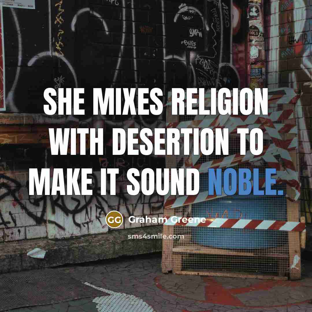 “She mixes religion with desertion to make it sound noble.…” quote by Graham Greene