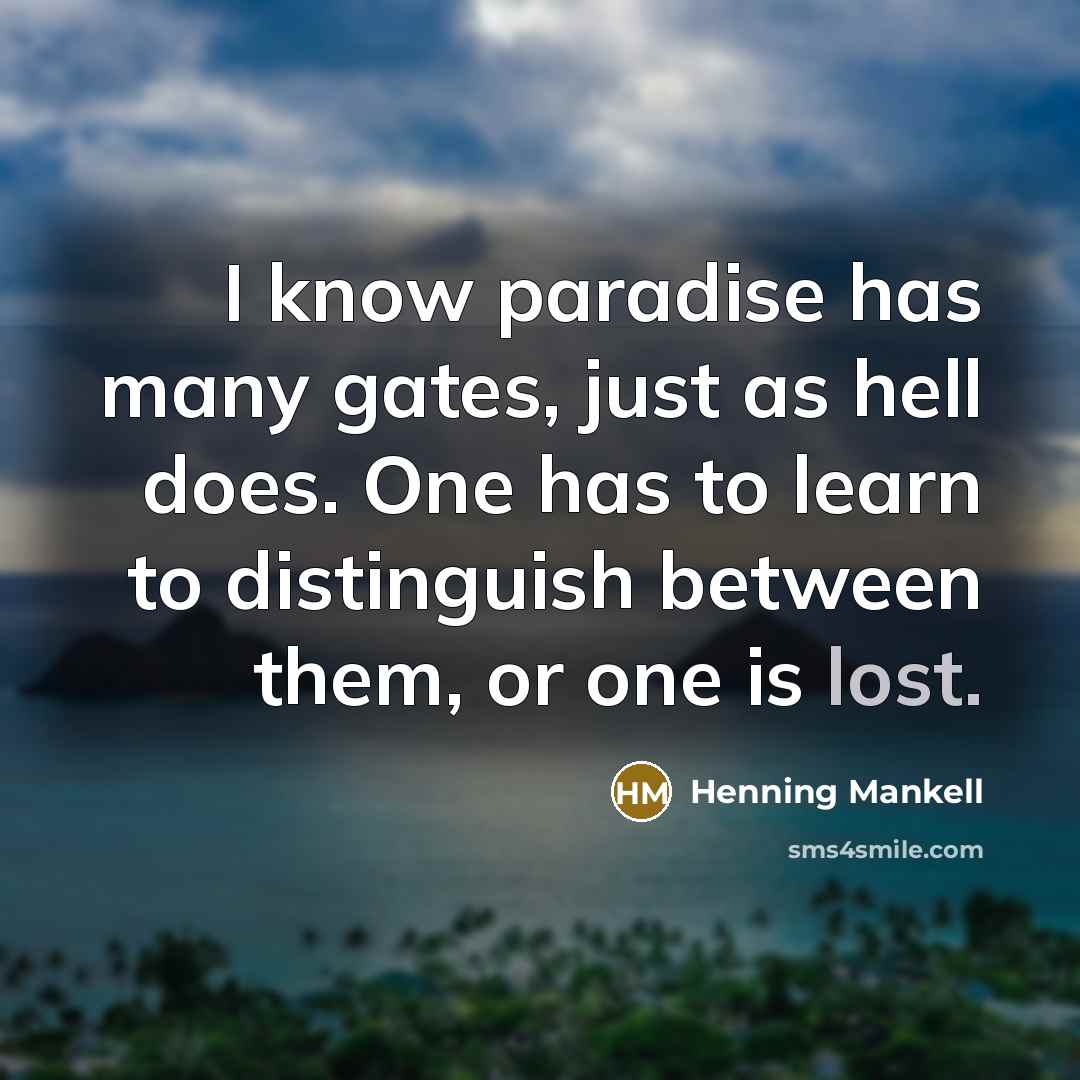 “I know paradise has many gates, just as hell does.…” quote by Henning Mankell