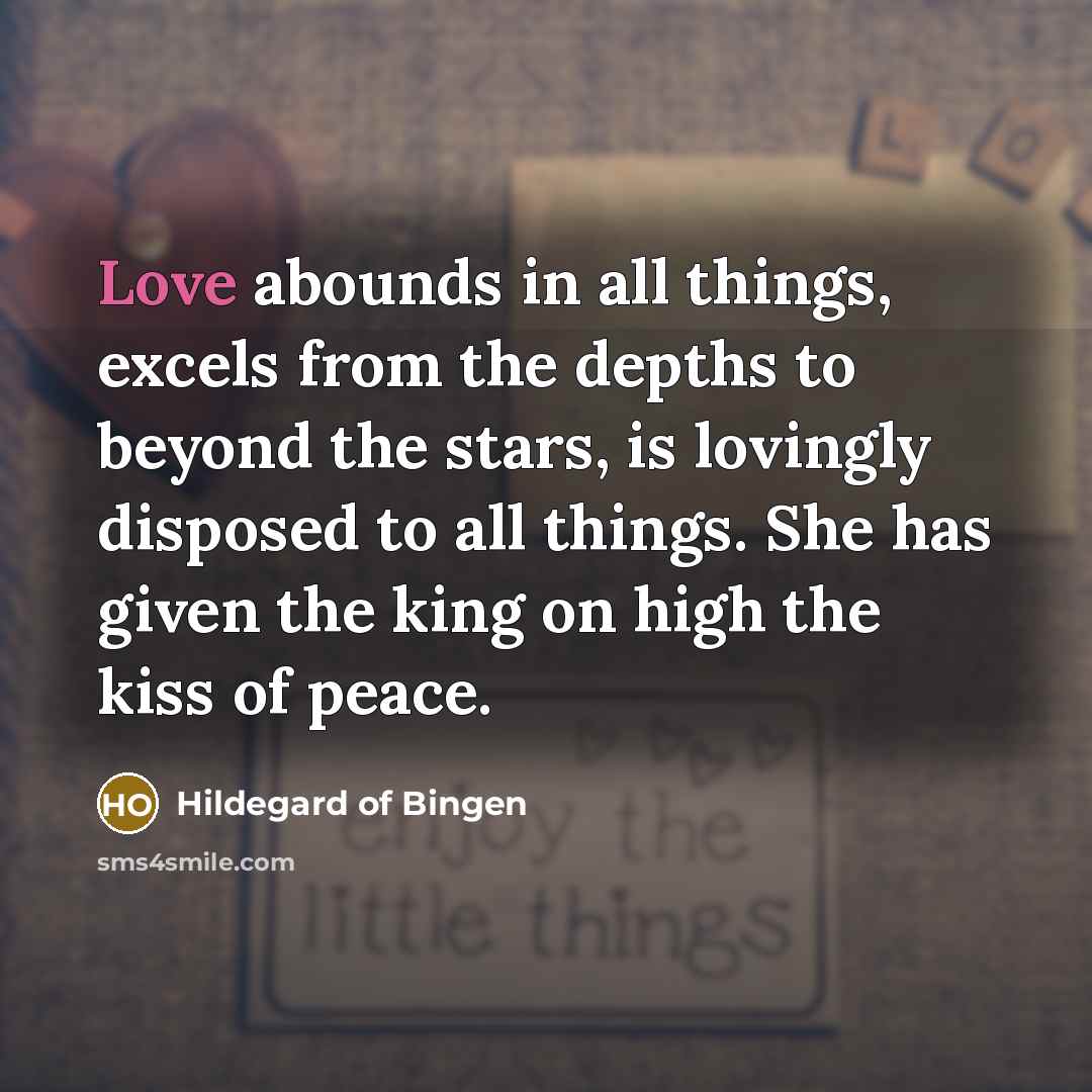 “Love abounds in all things, excels from the depths to…” quote by Hildegard of Bingen