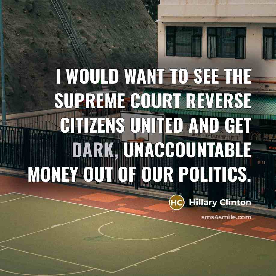 “I would want to see the Supreme Court reverse Citizens…” quote by Hillary Clinton