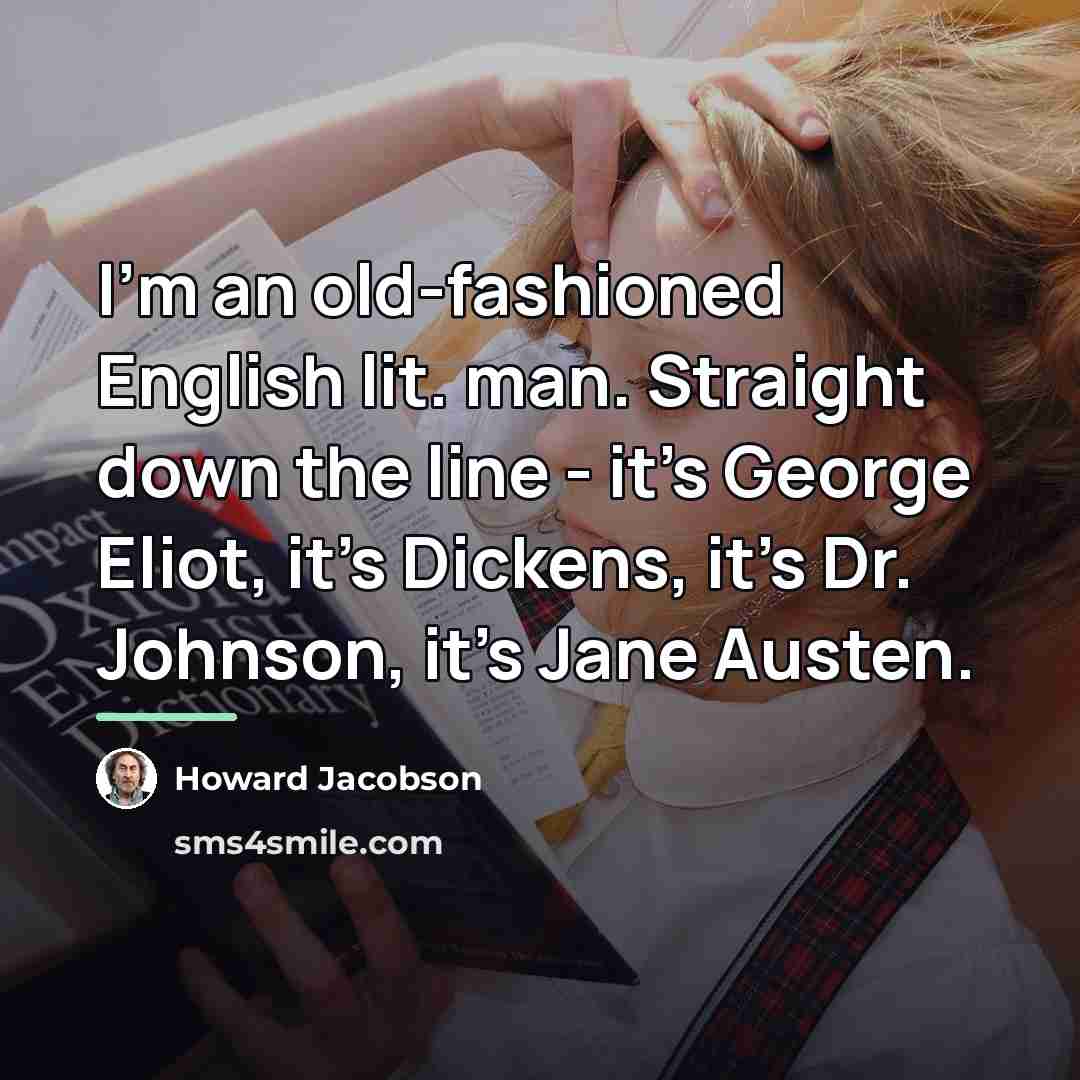 “I'm an old-fashioned English lit. man. Straight down the line…” quote by Howard Jacobson
