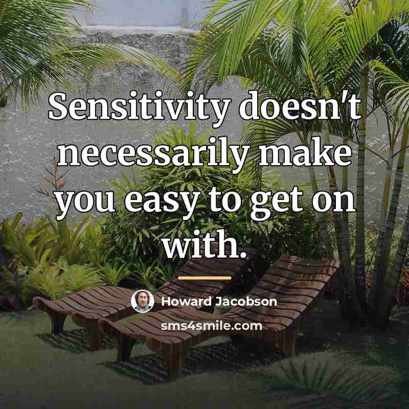 “Sensitivity doesn't necessarily make you easy to get on with.…” quote by Howard Jacobson