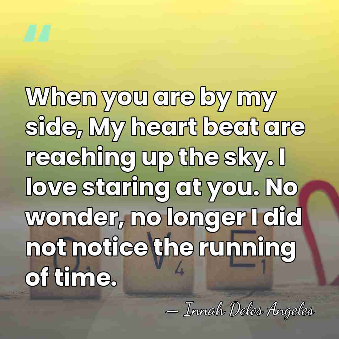 When you are by my side, My heart beat are reaching up&hellip; - Innah Delos Angeles