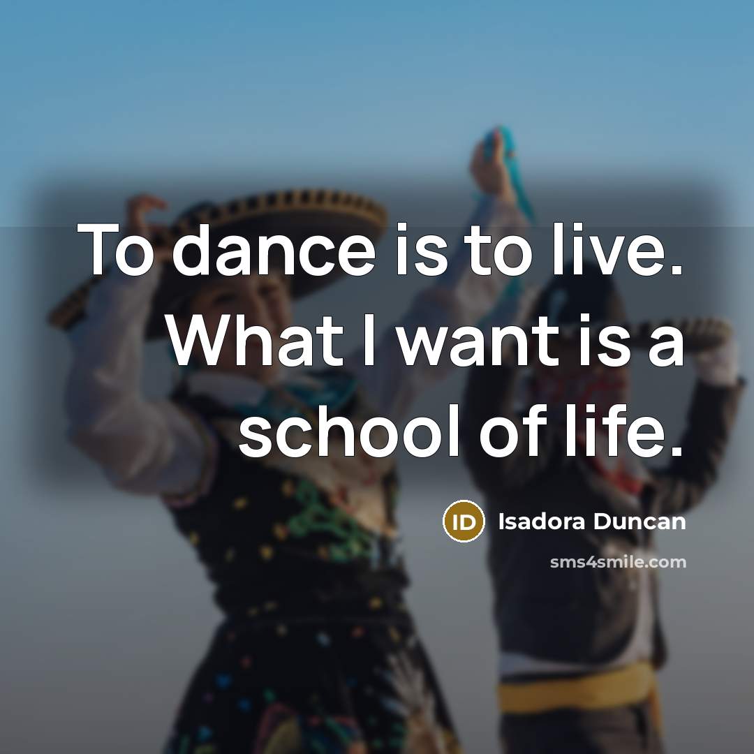 “To dance is to live. What I want is a…” quote by Isadora Duncan