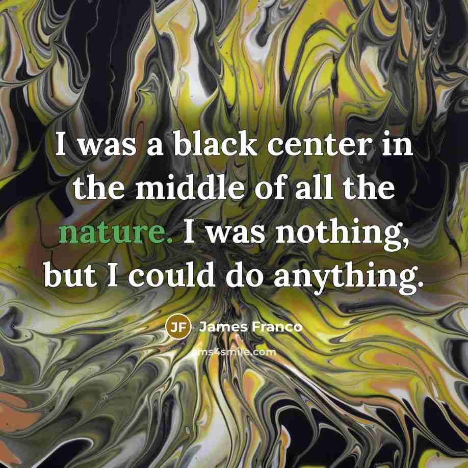 “I was a black center in the middle of all…” quote by James Franco