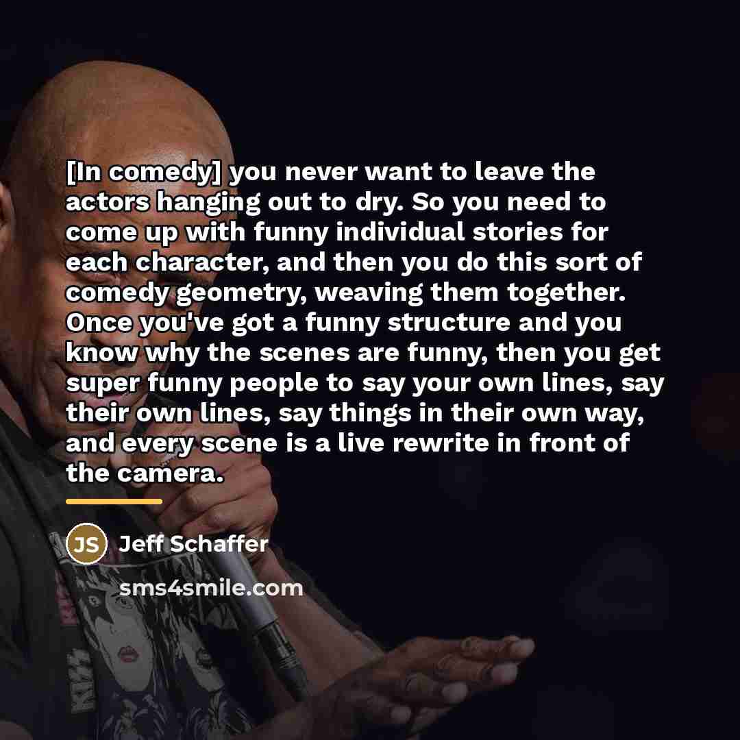 “[In comedy] you never want to leave the actors hanging…” quote by Jeff Schaffer