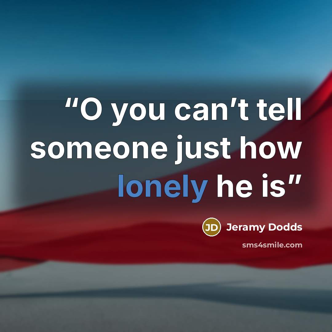 “O you can’t tell someone just how lonely he is” quote by Jeramy Dodds