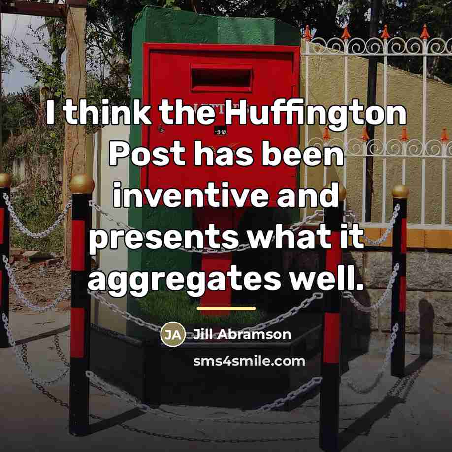 “I think the Huffington Post has been inventive and presents…” quote by Jill Abramson