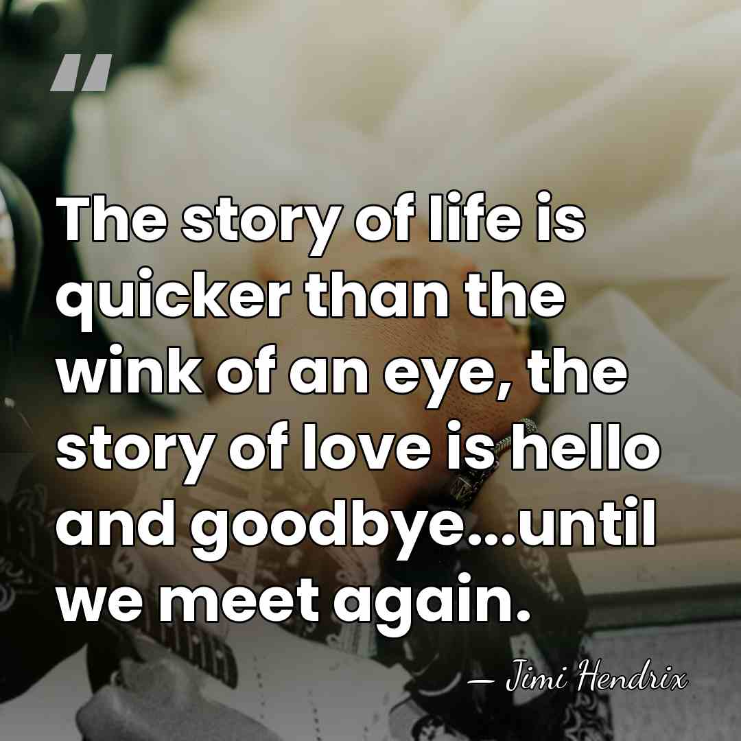 The story of life is quicker than the wink of an eye,&hellip; - Jimi Hendrix