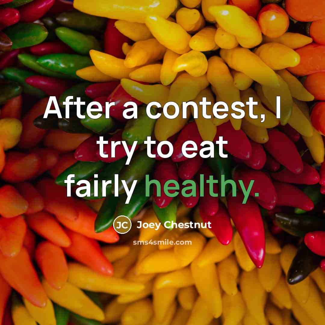 “After a contest, I try to eat fairly healthy.…” quote by Joey Chestnut