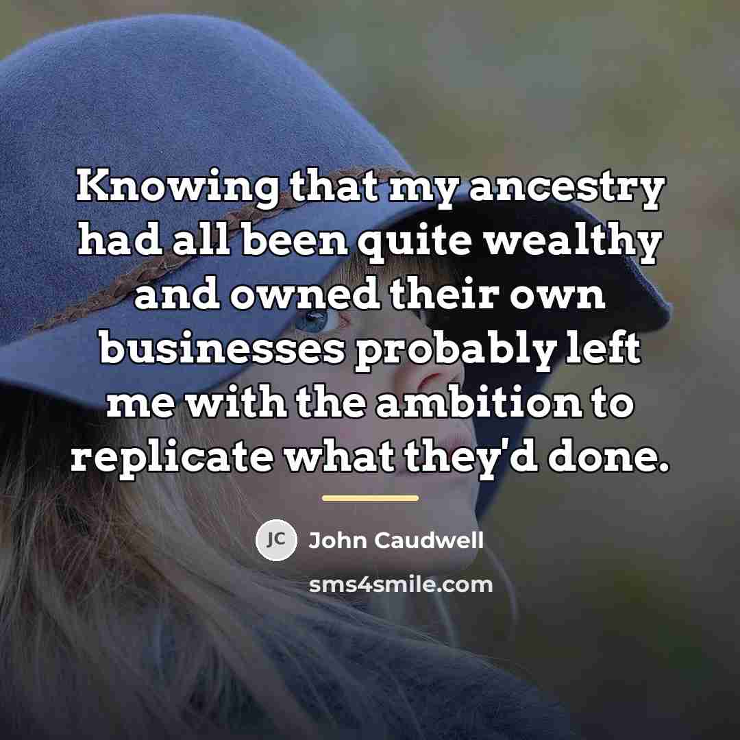 “Knowing that my ancestry had all been quite wealthy and…” quote by John Caudwell
