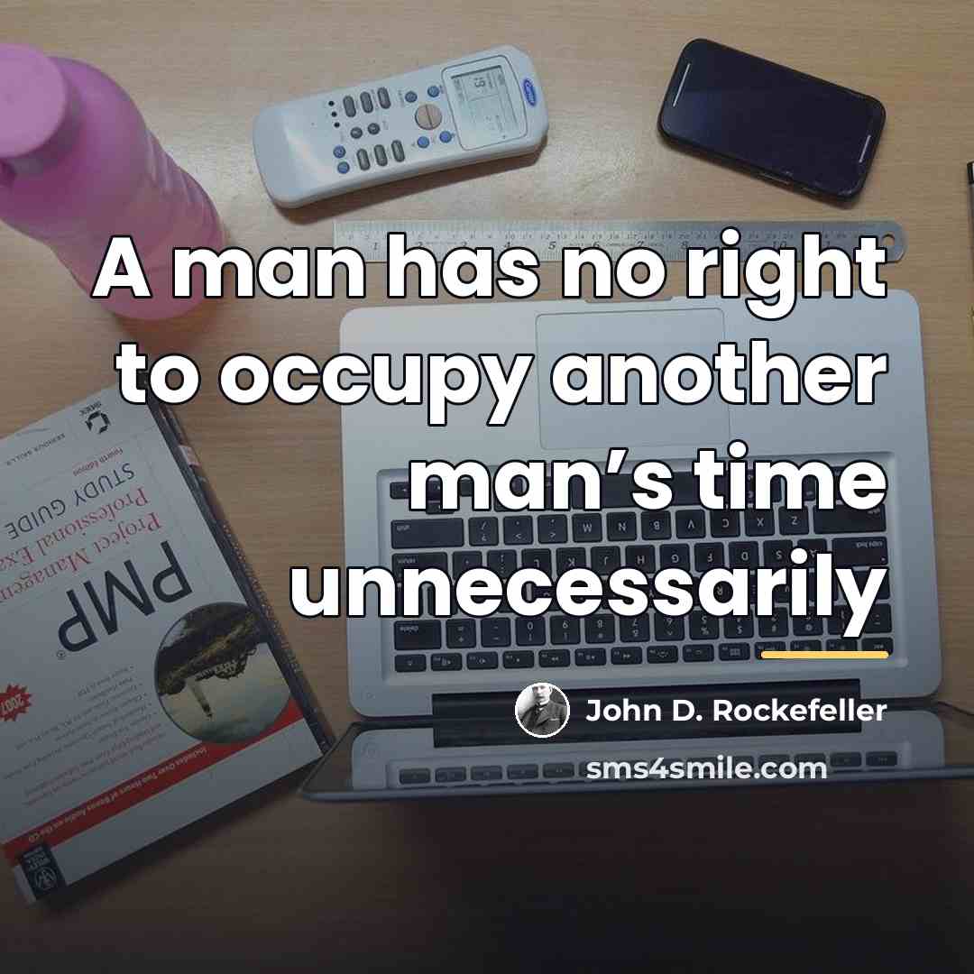 “A man has no right to occupy another man’s time…” quote by John D. Rockefeller