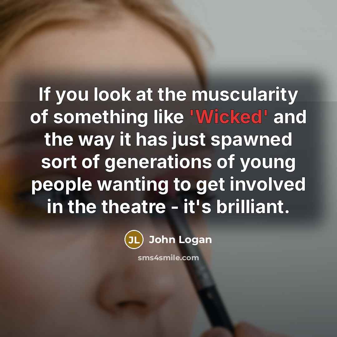 “If you look at the muscularity of something like 'Wicked'…” quote by John Logan