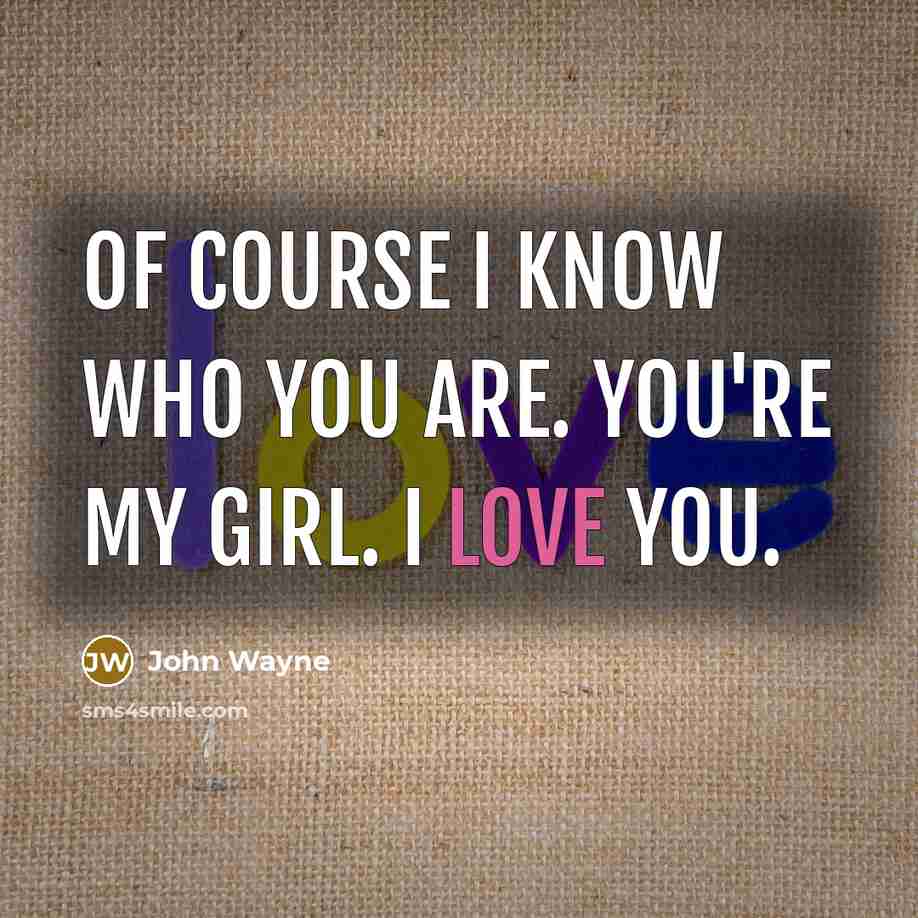“Of course I know who you are. You're my girl.…” quote by John Wayne