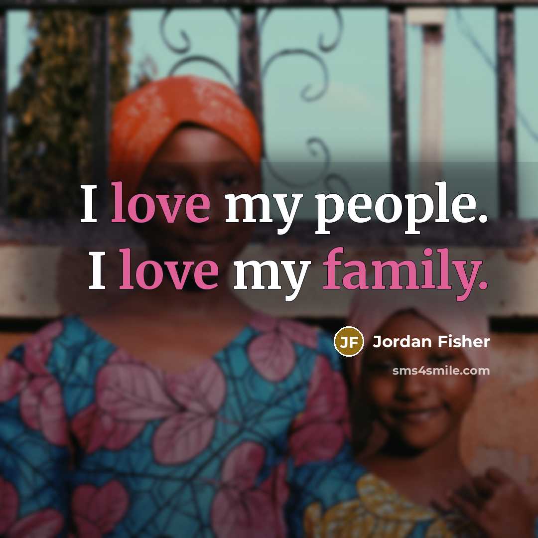 “I love my people. I love my family.…” quote by Jordan Fisher