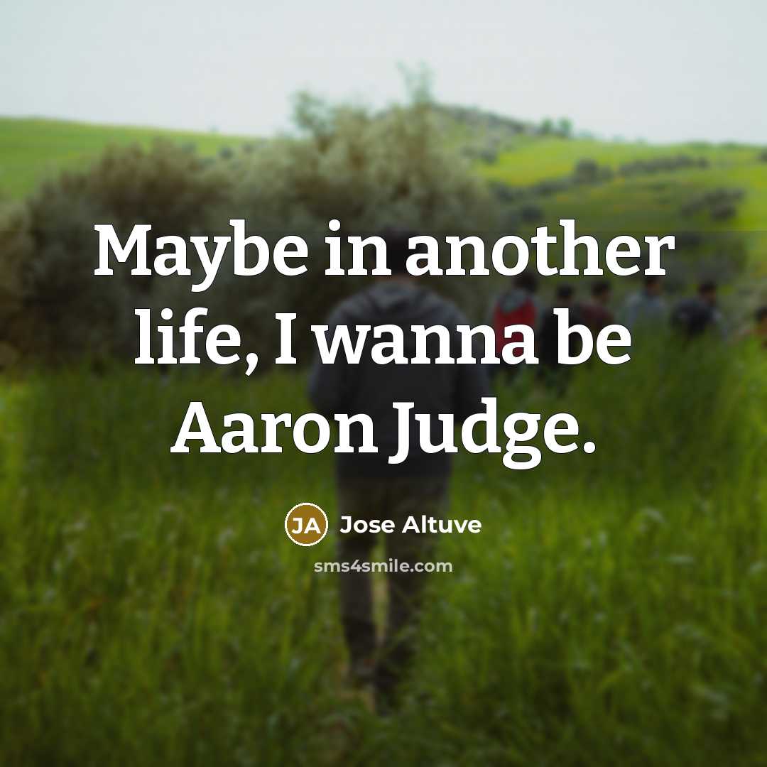 “Maybe in another life, I wanna be Aaron Judge.…” quote by Jose Altuve