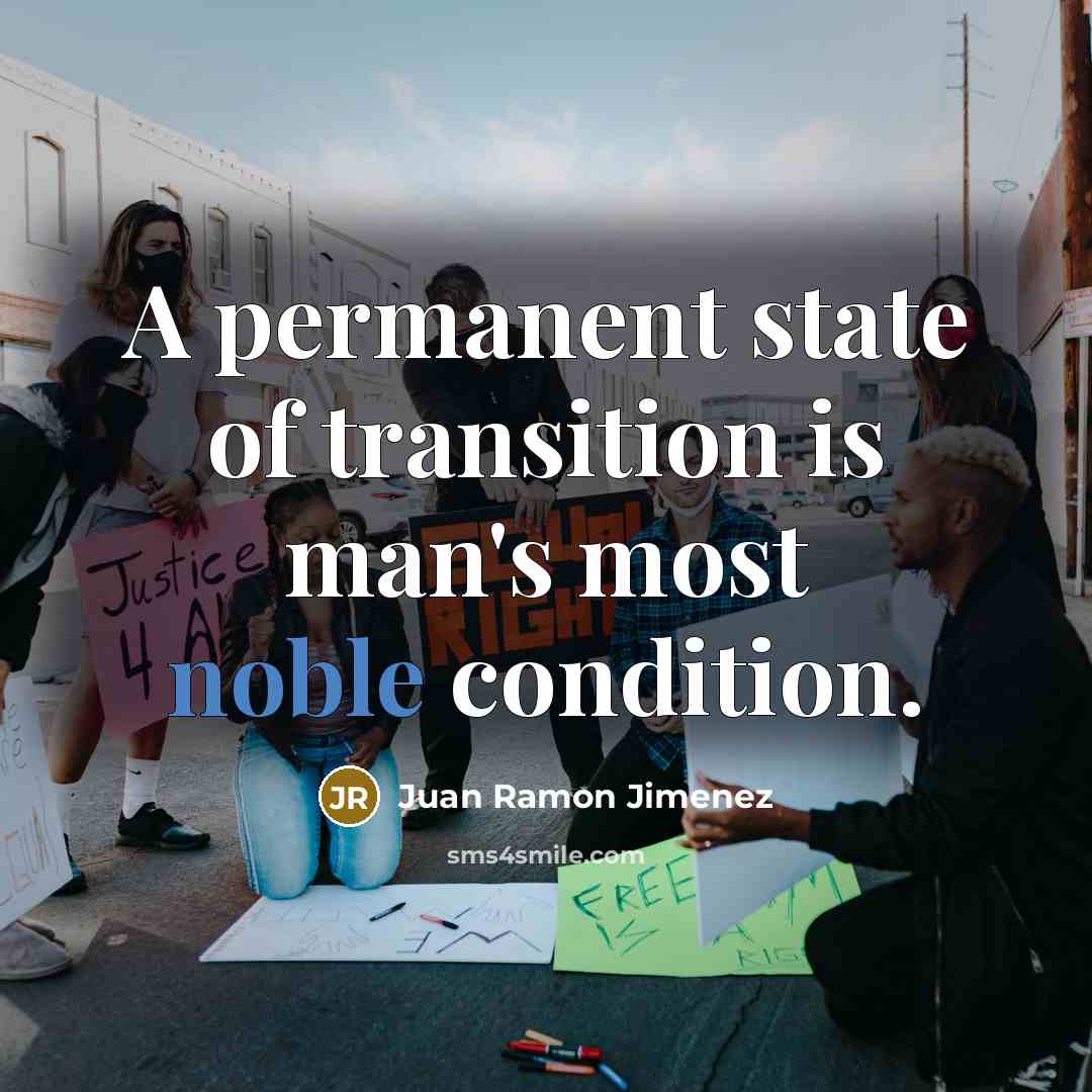 “A permanent state of transition is man's most noble condition.…” quote by Juan Ramon Jimenez
