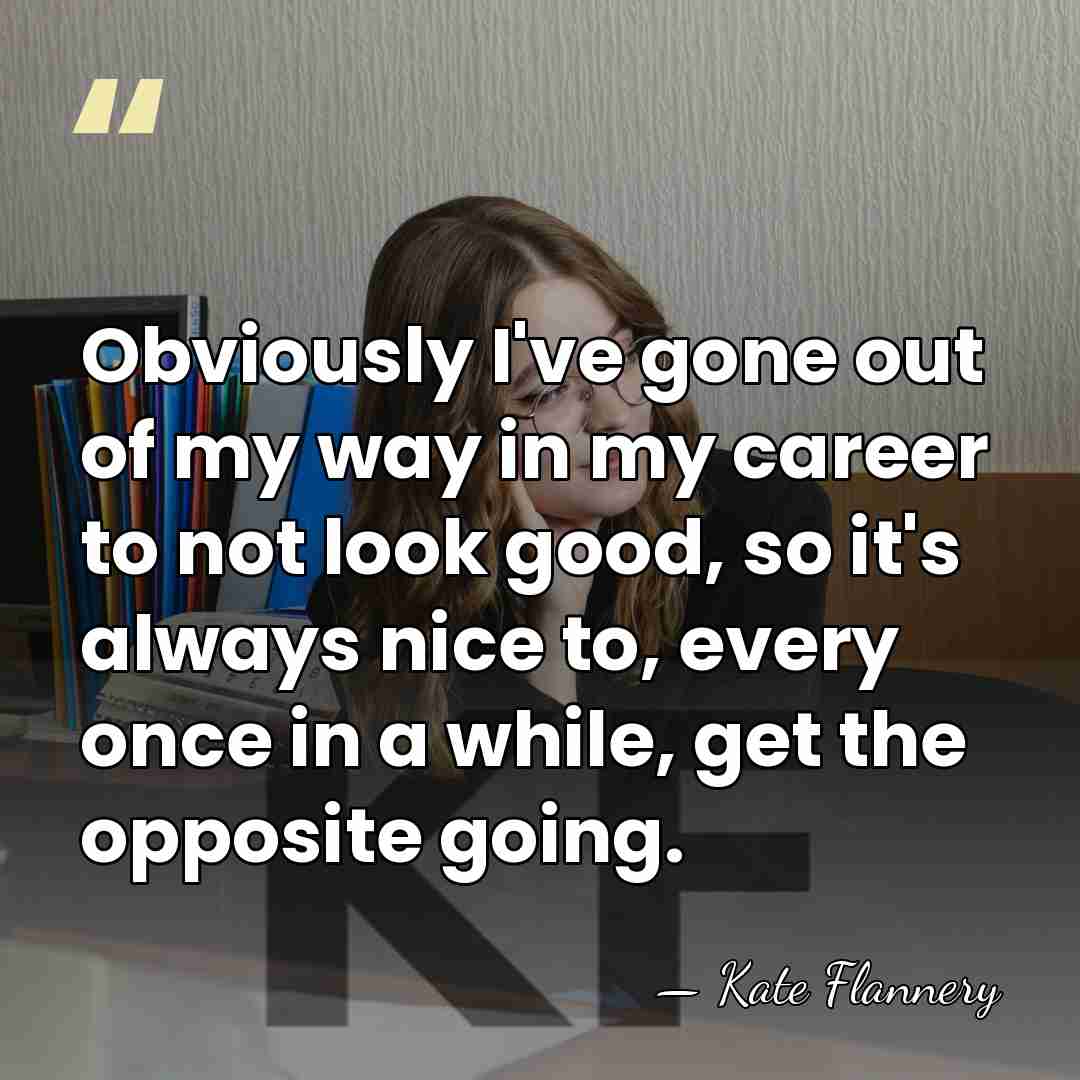 Obviously I've gone out of my way in my career to not&hellip; - Kate Flannery