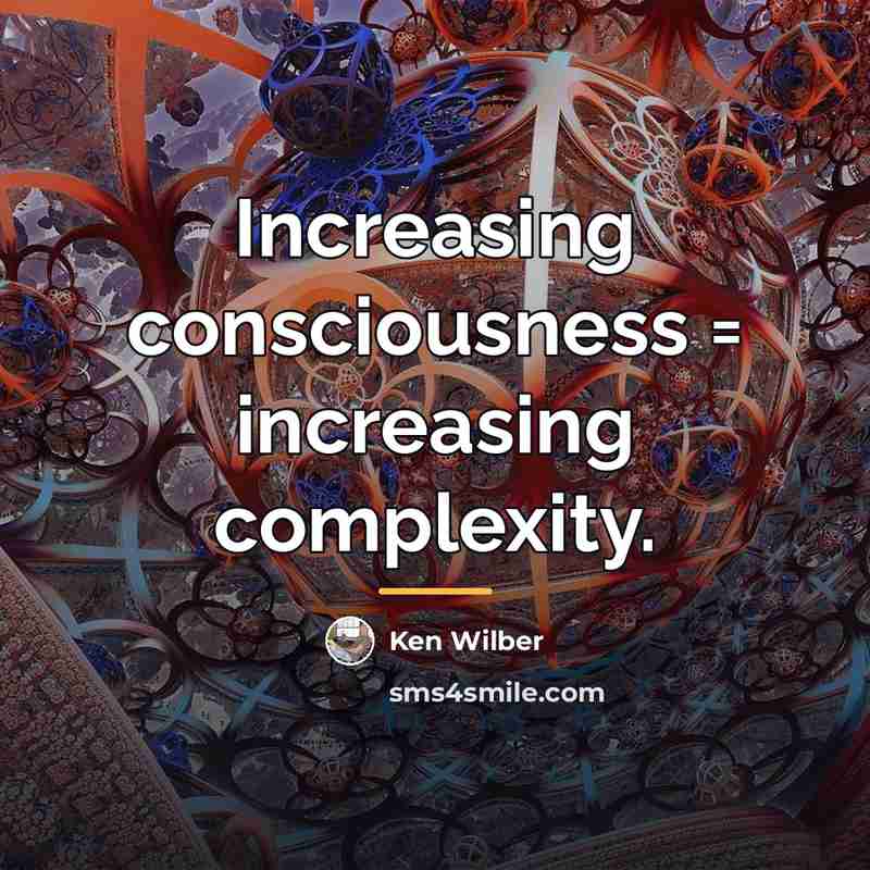 “Increasing consciousness = increasing complexity.…” quote by Ken Wilber