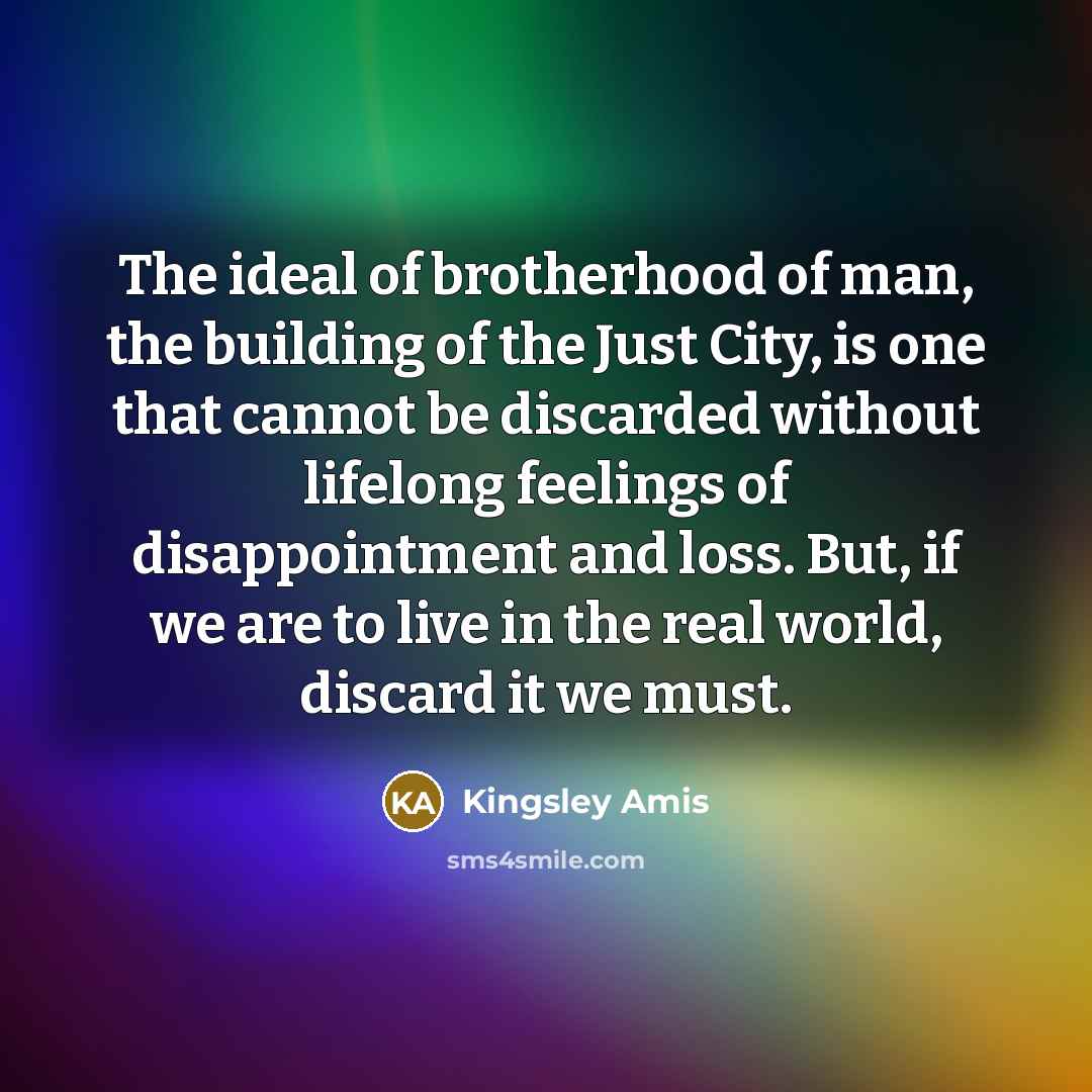 “The ideal of brotherhood of man, the building of the…” quote by Kingsley Amis