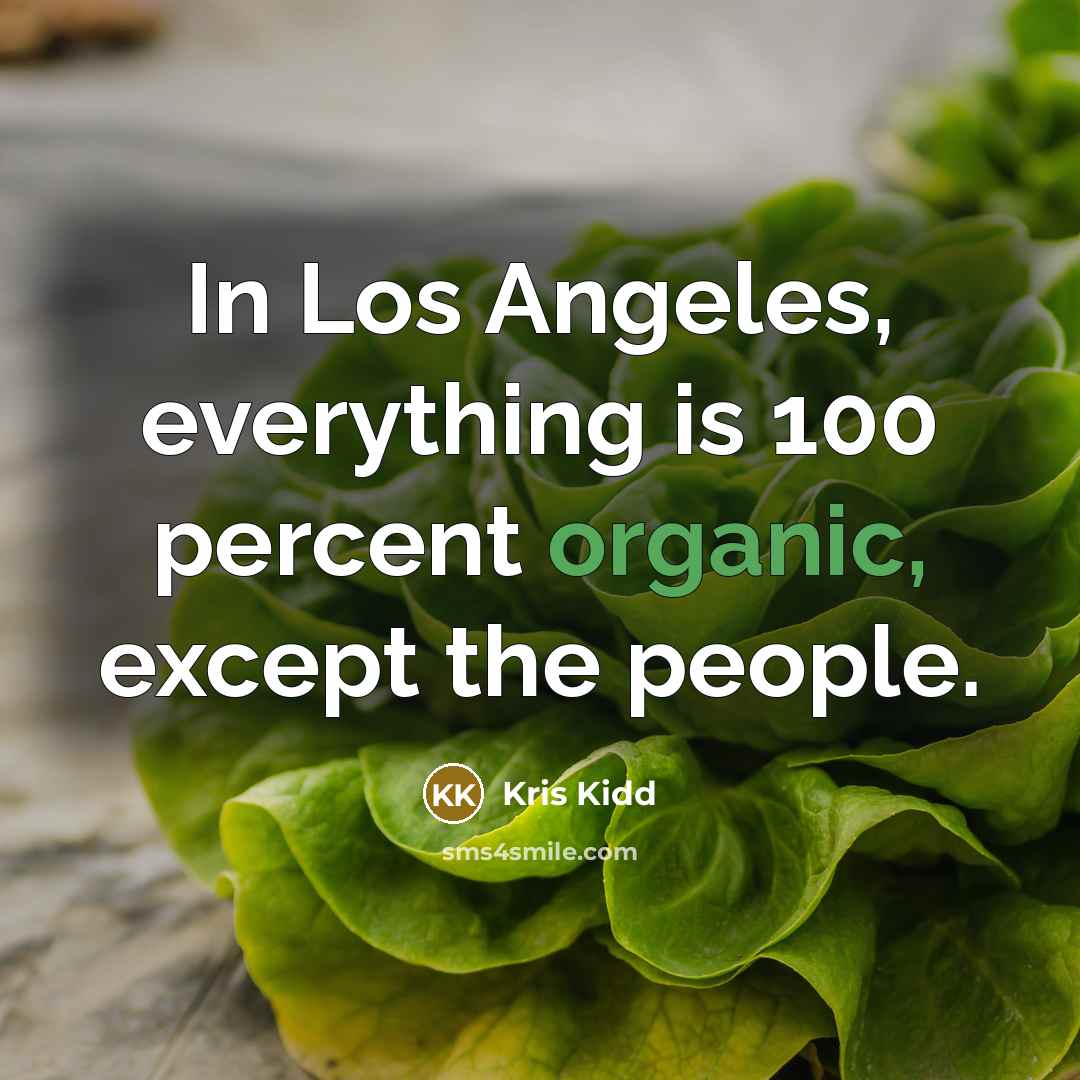 “In Los Angeles, everything is 100 percent organic, except the…” quote by Kris Kidd