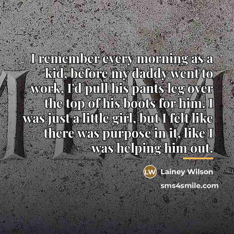“I remember every morning as a kid, before my daddy…” quote by Lainey Wilson