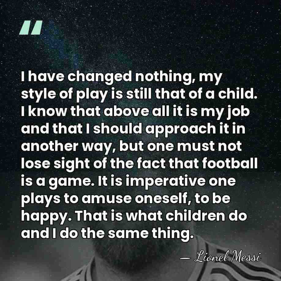 I have changed nothing, my style of play is still that of&hellip; - Lionel Messi
