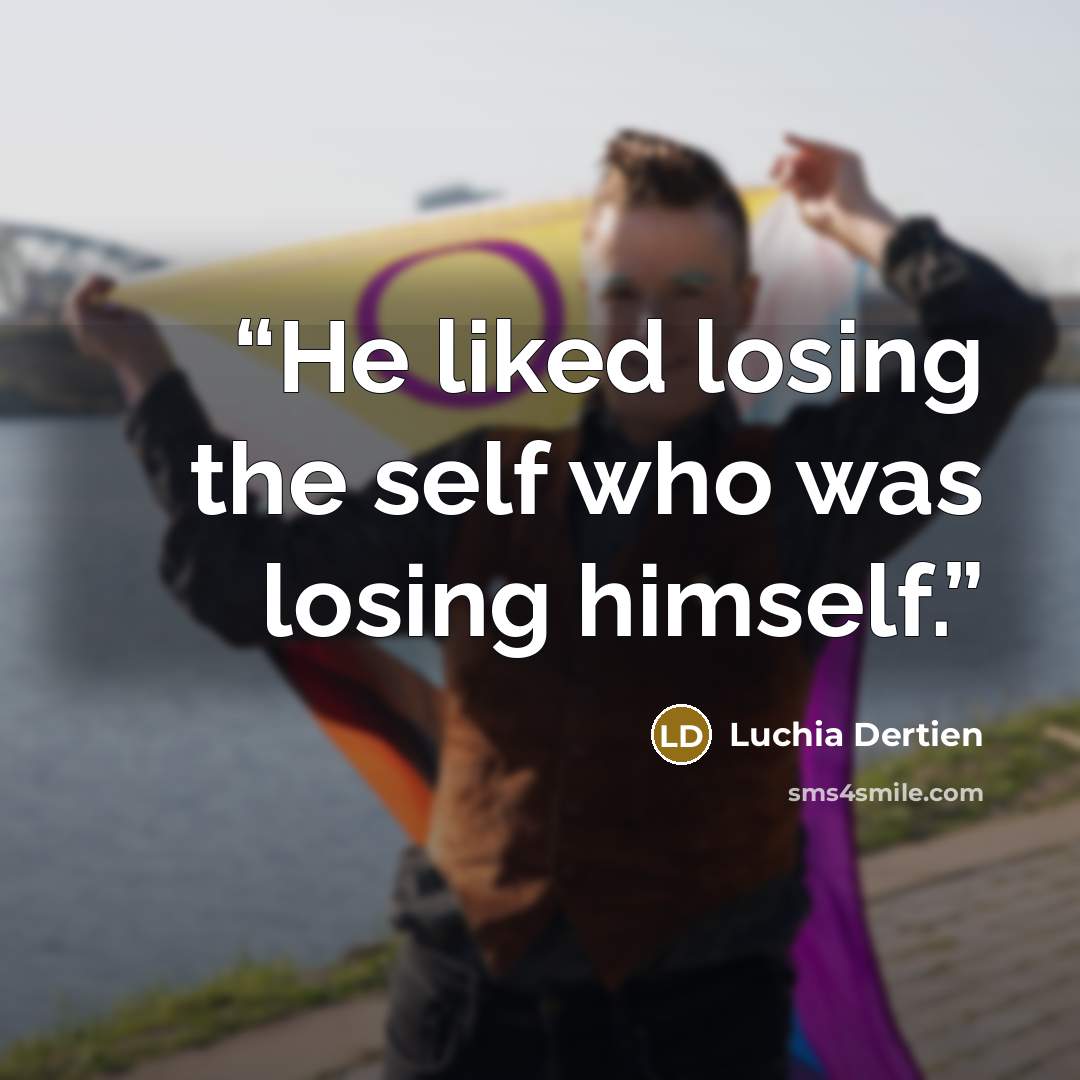 “He liked losing the self who was losing himself.” quote by Luchia Dertien
