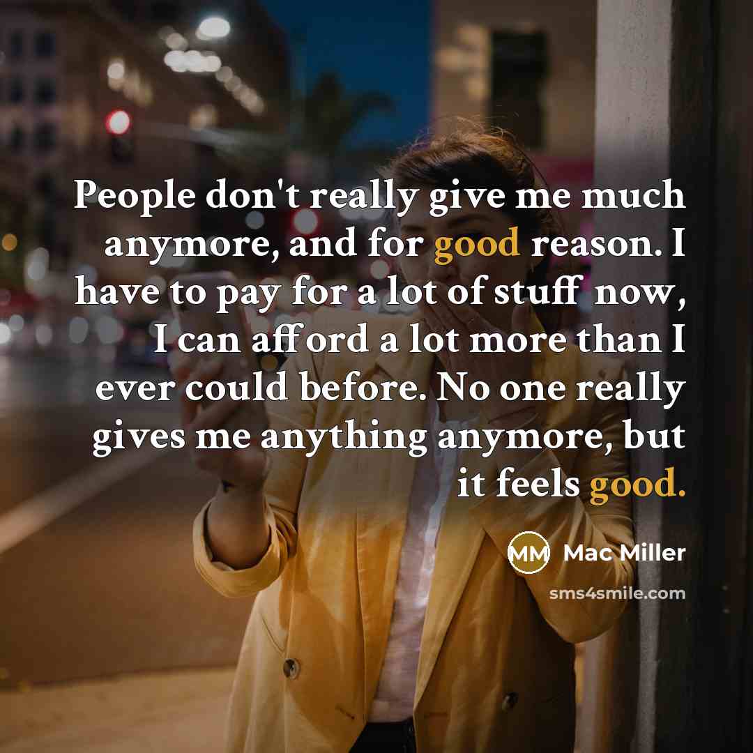 “People don't really give me much anymore, and for good…” quote by Mac Miller
