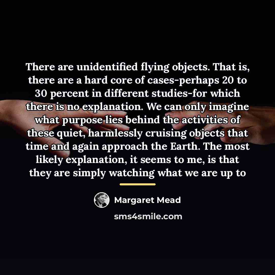 “There are unidentified flying objects. That is, there are a…” quote by Margaret Mead