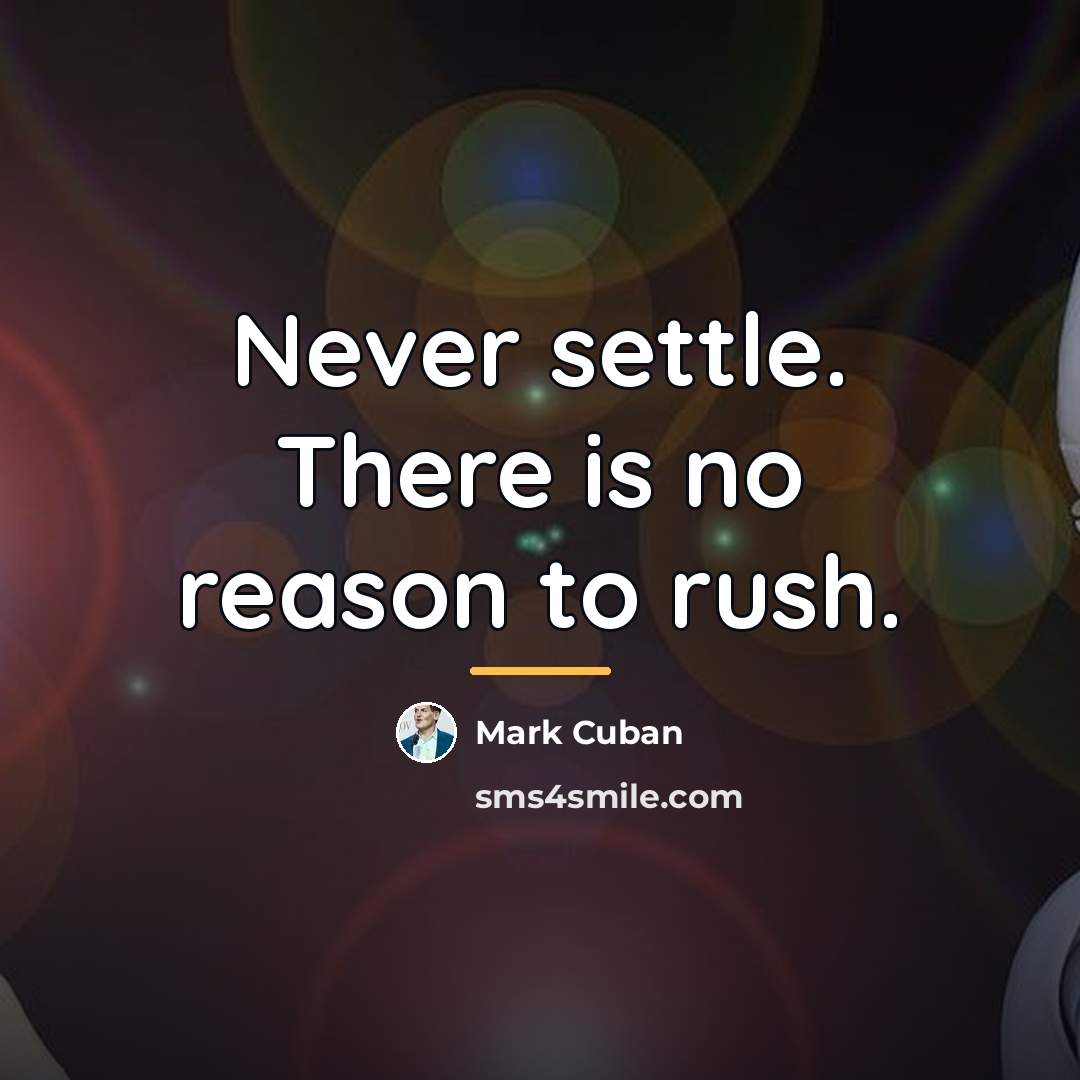 “Never settle. There is no reason to rush.…” quote by Mark Cuban