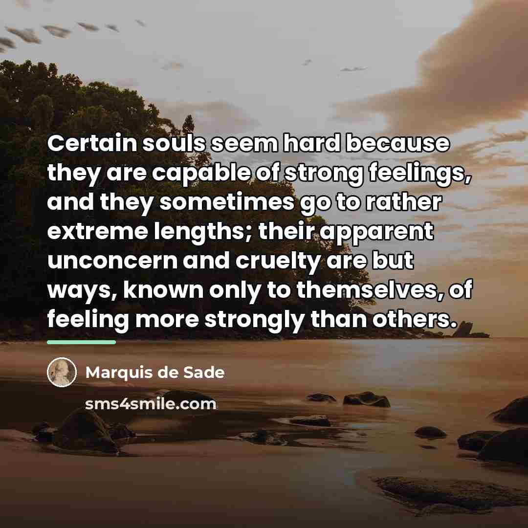 “Certain souls seem hard because they are capable of strong…” quote by Marquis de Sade