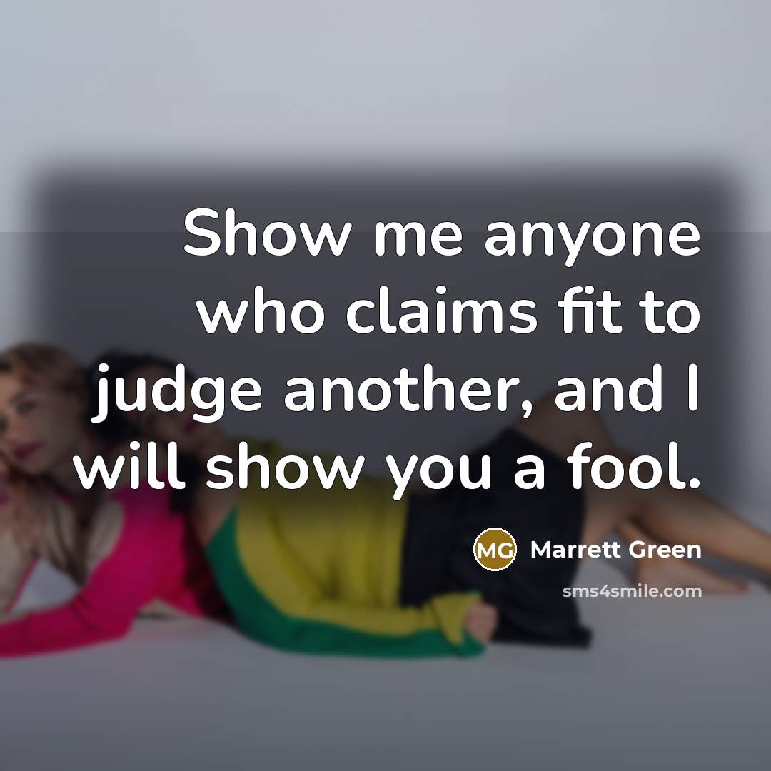“Show me anyone who claims fit to judge another, and…” quote by Marrett Green