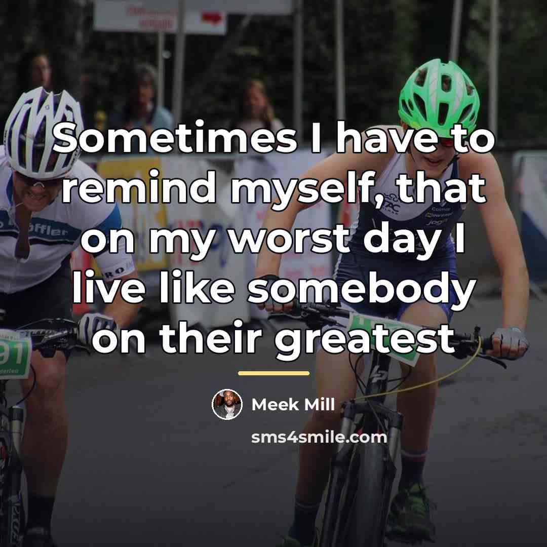 “Sometimes I have to remind myself, that on my worst…” quote by Meek Mill