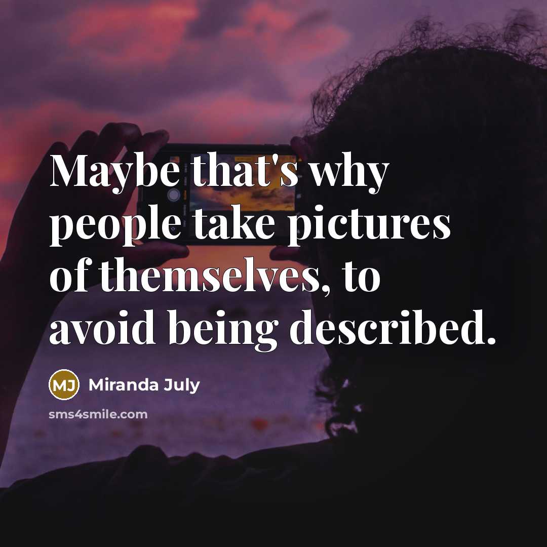 “Maybe that's why people take pictures of themselves, to avoid…” quote by Miranda July