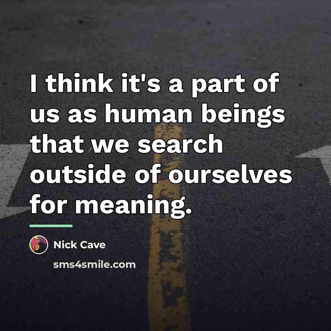 “I think it's a part of us as human beings…” quote by Nick Cave