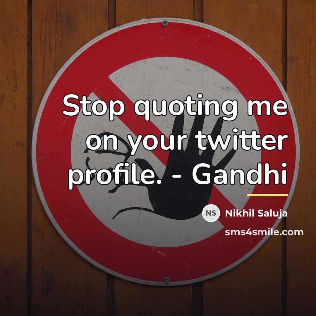 “Stop quoting me on your twitter profile. - Gandhi…” quote by Nikhil Saluja