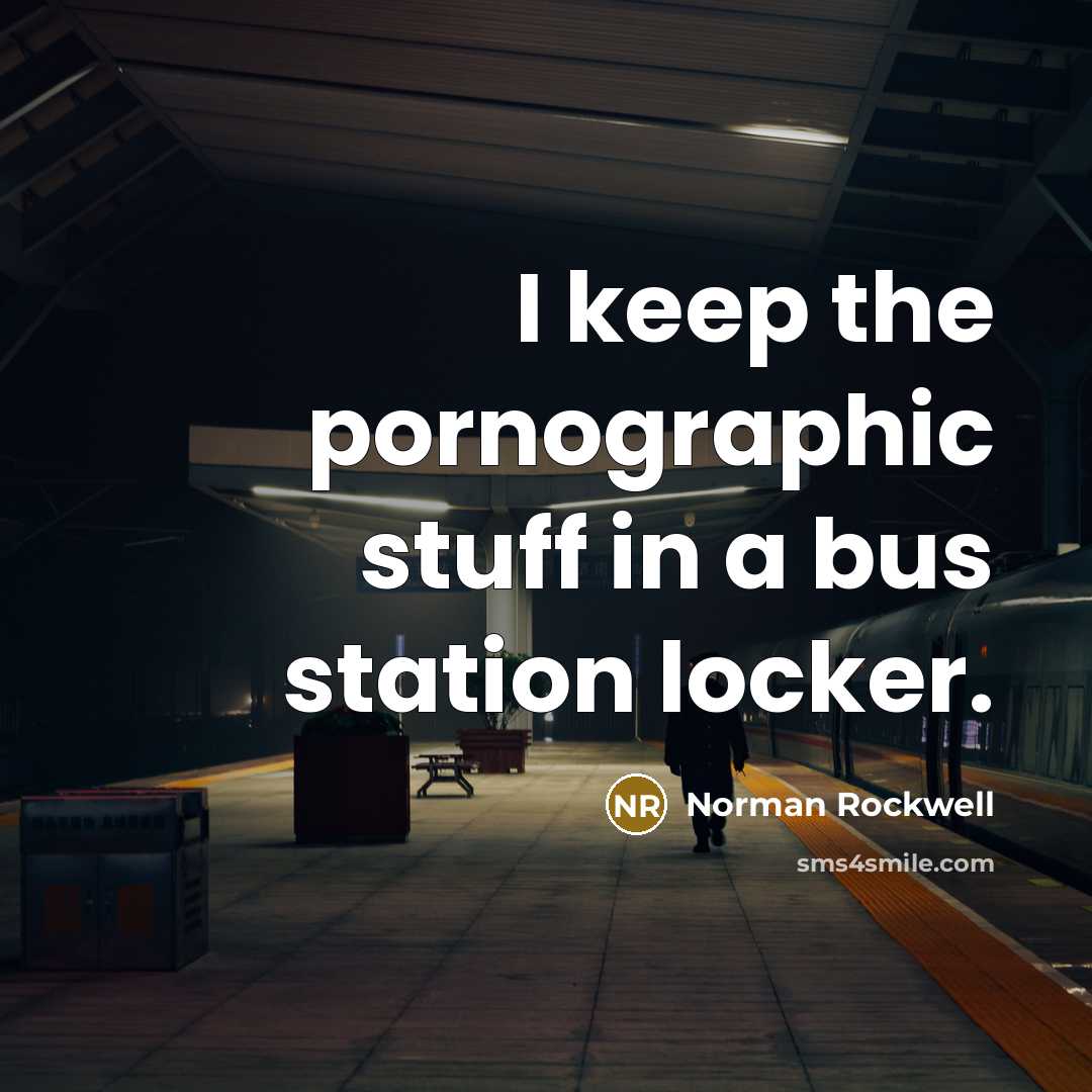 “I keep the pornographic stuff in a bus station locker.…” quote by Norman Rockwell