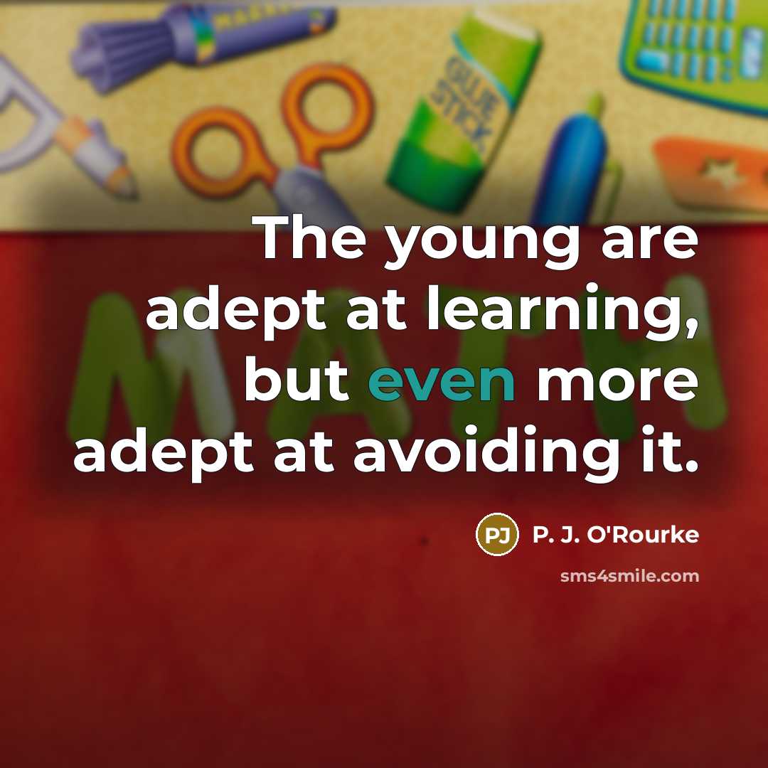 “The young are adept at learning, but even more adept…” quote by P. J. O'Rourke