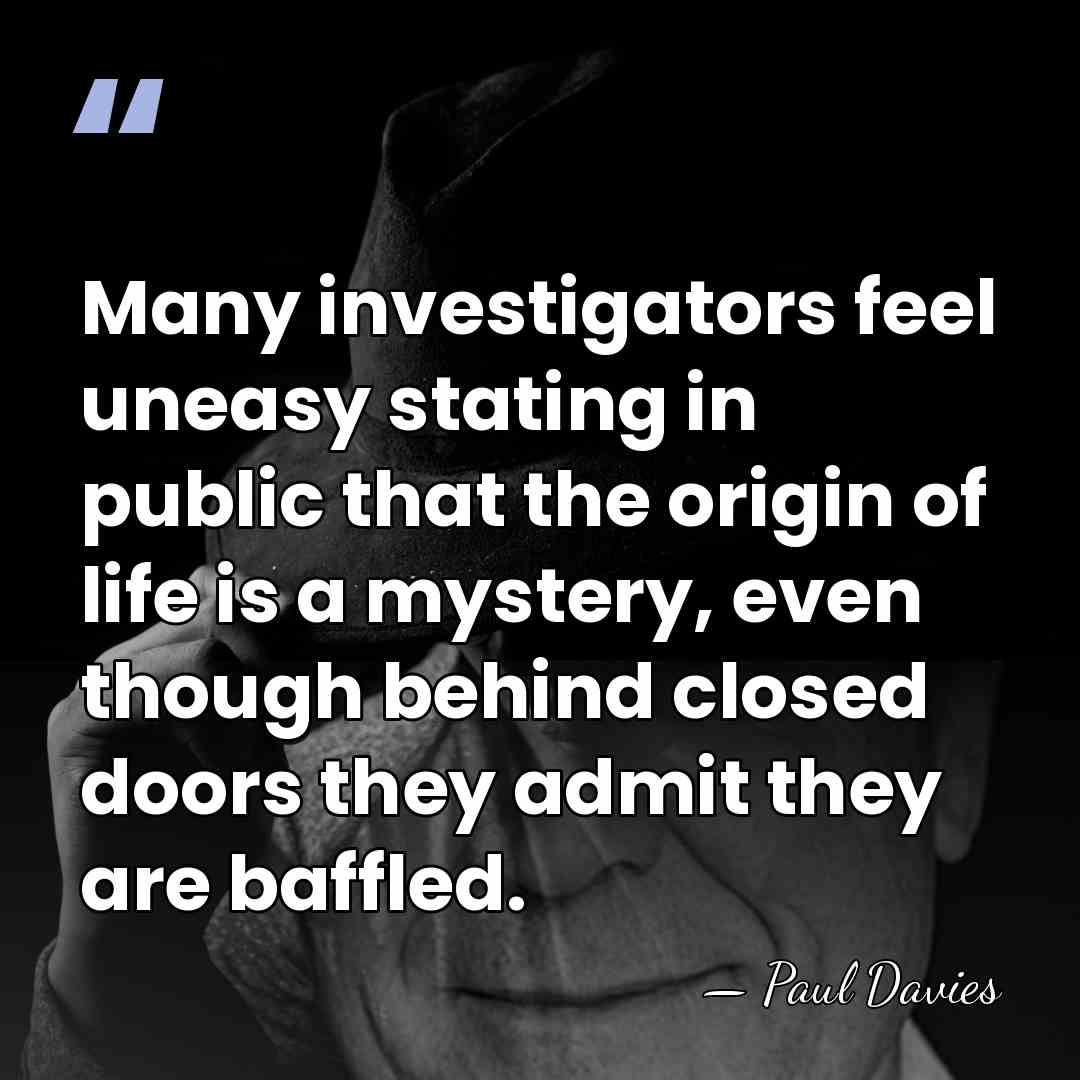 Many investigators feel uneasy stating in public that the origin of life&hellip; - Paul Davies