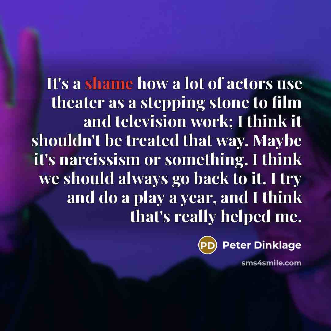 “It's a shame how a lot of actors use theater…” quote by Peter Dinklage