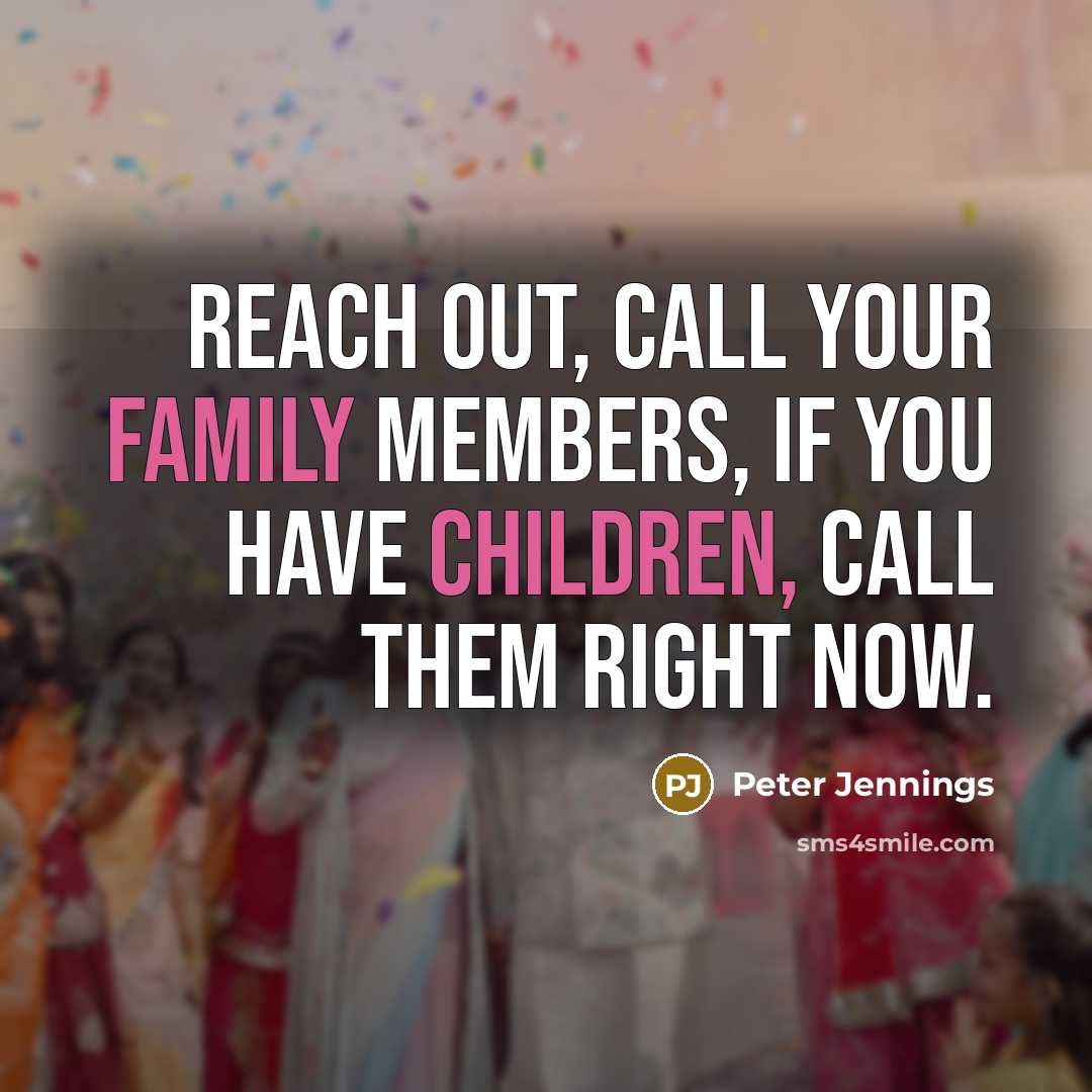 “Reach out, call your family members, if you have children,…” quote by Peter Jennings