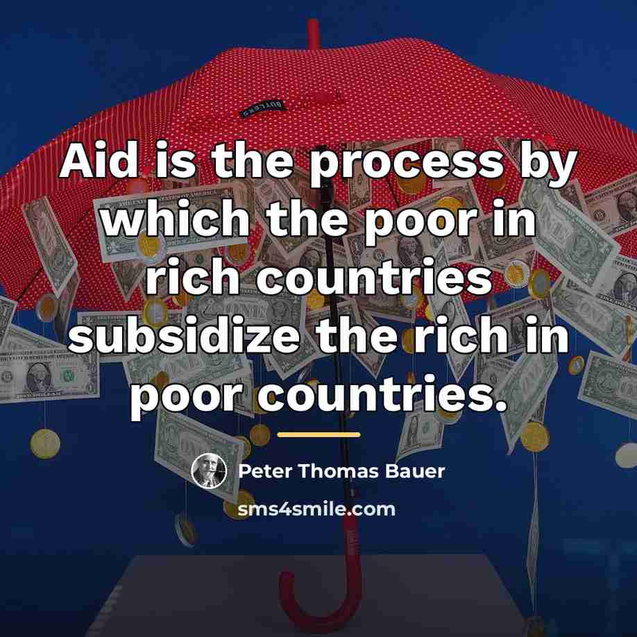 “Aid is the process by which the poor in rich…” quote by Peter Thomas Bauer