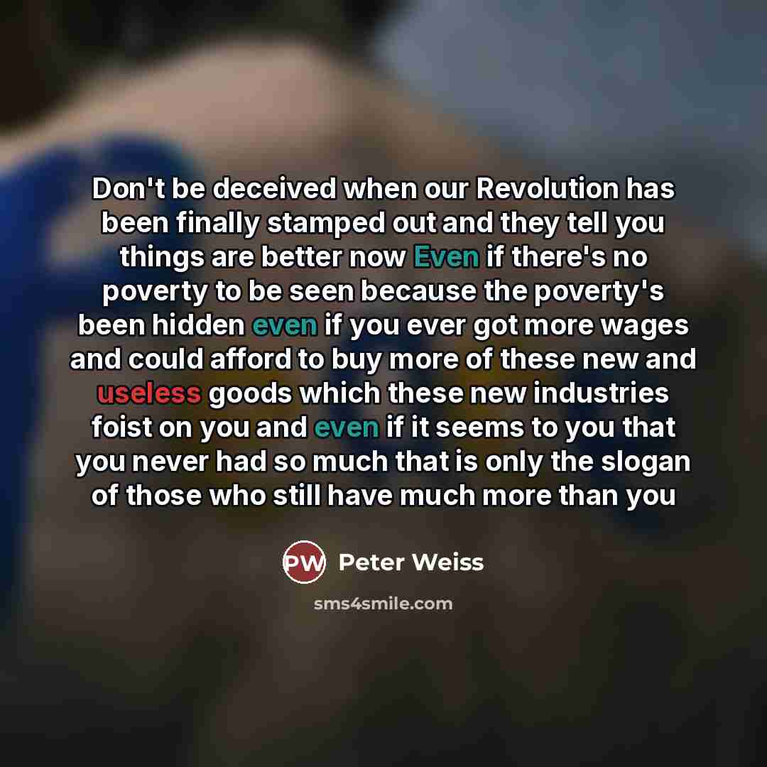 “Don't be deceived when our Revolution has been finally stamped…” quote by Peter Weiss