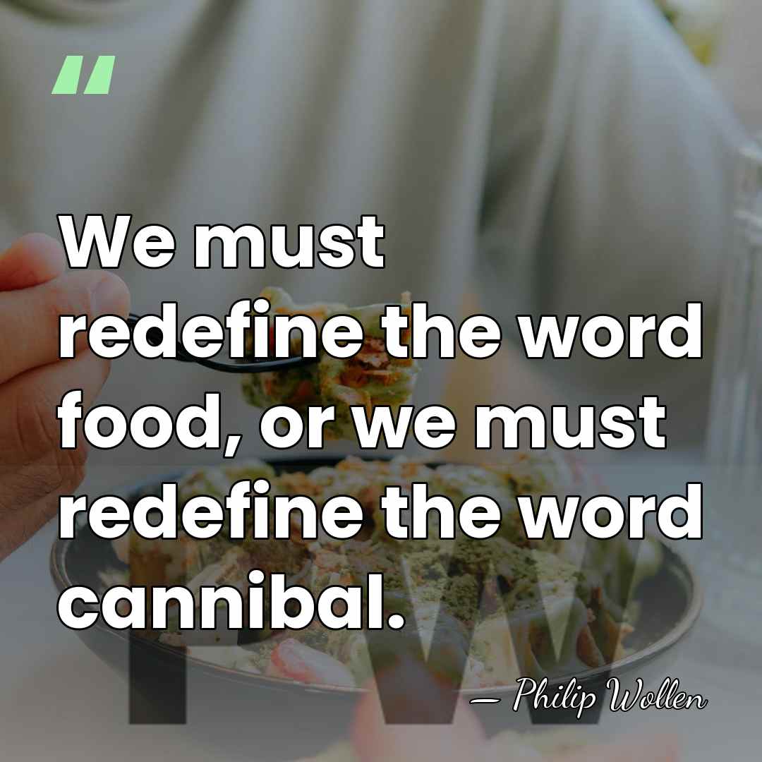 We must redefine the word food, or we must redefine the word&hellip; - Philip Wollen